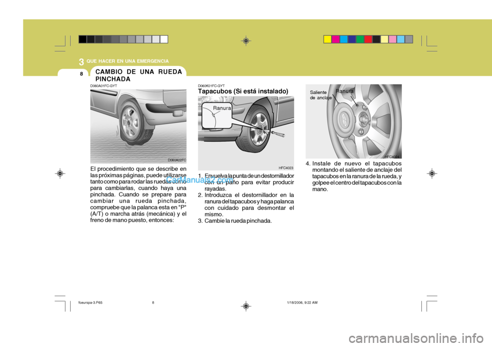 Hyundai Matrix 2005 Manual del propietario (in Spanish) 3 QUE HACER EN UNA EMERGENCIA
8
El procedimiento que se describe en las próximas páginas, puede utilizarse tanto como para rodar las ruedas como para cambiarlas, cuando haya unapinchada. Cuando se p Hyundai Matrix 2005 Manual del propietario (in Spanish) 3 QUE HACER EN UNA EMERGENCIA
8
El procedimiento que se describe en las próximas páginas, puede utilizarse tanto como para rodar las ruedas como para cambiarlas, cuando haya unapinchada. Cuando se p
