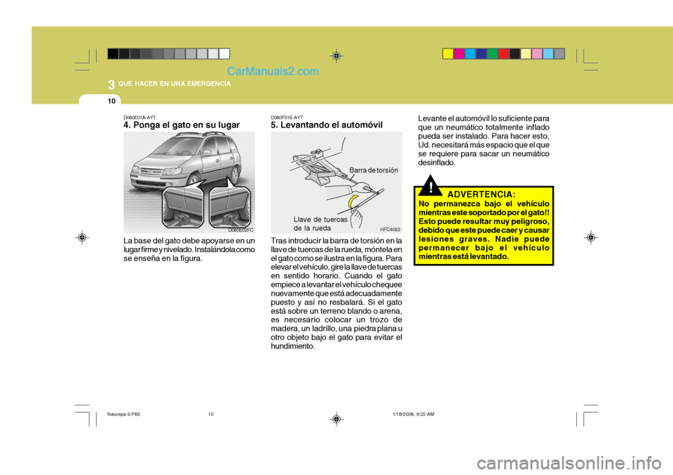 Hyundai Matrix 2005 Manual del propietario (in Spanish) 3 QUE HACER EN UNA EMERGENCIA
10
!
D060F01E-AYT 5. Levantando el automóvil
HFC4022
Barra de torsión
Llave de tuercasde la ruedaD060E01A-AYT 4. Ponga el gato en su lugar
D060E02FC
La base del gato de Hyundai Matrix 2005 Manual del propietario (in Spanish) 3 QUE HACER EN UNA EMERGENCIA
10
!
D060F01E-AYT 5. Levantando el automóvil
HFC4022
Barra de torsión
Llave de tuercasde la ruedaD060E01A-AYT 4. Ponga el gato en su lugar
D060E02FC
La base del gato de