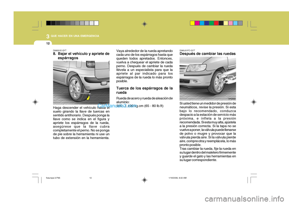 Hyundai Matrix 2005 Manual del propietario (in Spanish) 3 QUE HACER EN UNA EMERGENCIA
12
D060I01E-GYT
8. Bajar el vehículo y apriete de
espárragos
D060I02FC
Haga descender el vehículo hasta el suelo girando la llave de tuercas en sentido antihorario. D Hyundai Matrix 2005 Manual del propietario (in Spanish) 3 QUE HACER EN UNA EMERGENCIA
12
D060I01E-GYT
8. Bajar el vehículo y apriete de
espárragos
D060I02FC
Haga descender el vehículo hasta el suelo girando la llave de tuercas en sentido antihorario. D