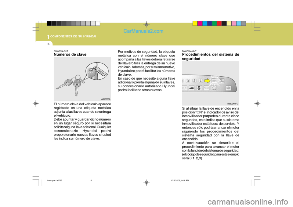 Hyundai Matrix 2005 Manual del propietario (in Spanish) 1COMPONENTES DE SU HYUNDAI
6
B880D02A-GYT Procedimientos del sistema de seguridad
Por motivos de seguridad, la etiqueta metálica con el número clave queacompaña a las llaves deberá retirarse del l Hyundai Matrix 2005 Manual del propietario (in Spanish) 1COMPONENTES DE SU HYUNDAI
6
B880D02A-GYT Procedimientos del sistema de seguridad
Por motivos de seguridad, la etiqueta metálica con el número clave queacompaña a las llaves deberá retirarse del l