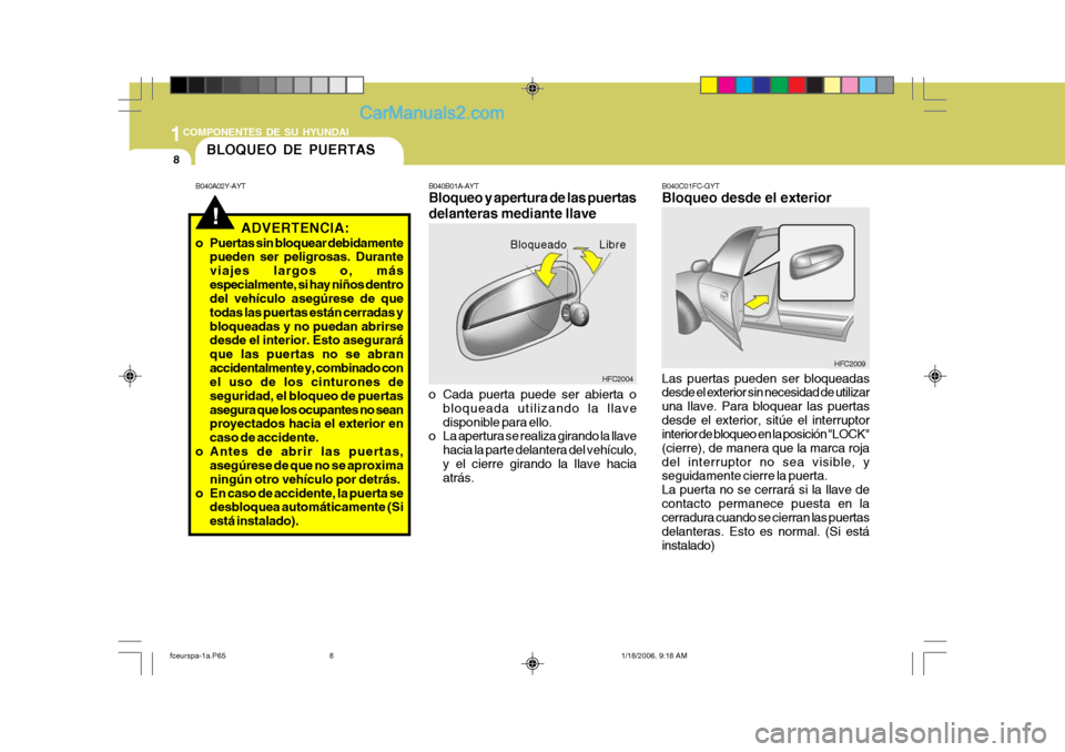 Hyundai Matrix 2005 Manual del propietario (in Spanish) 1COMPONENTES DE SU HYUNDAI
8
!
B040A02Y-AYT
BLOQUEO DE PUERTAS
ADVERTENCIA:
o Puertas sin bloquear debidamente pueden ser peligrosas. Durante viajes largos o, másespecialmente, si hay niños dentro d Hyundai Matrix 2005 Manual del propietario (in Spanish) 1COMPONENTES DE SU HYUNDAI
8
!
B040A02Y-AYT
BLOQUEO DE PUERTAS
ADVERTENCIA:
o Puertas sin bloquear debidamente pueden ser peligrosas. Durante viajes largos o, másespecialmente, si hay niños dentro d