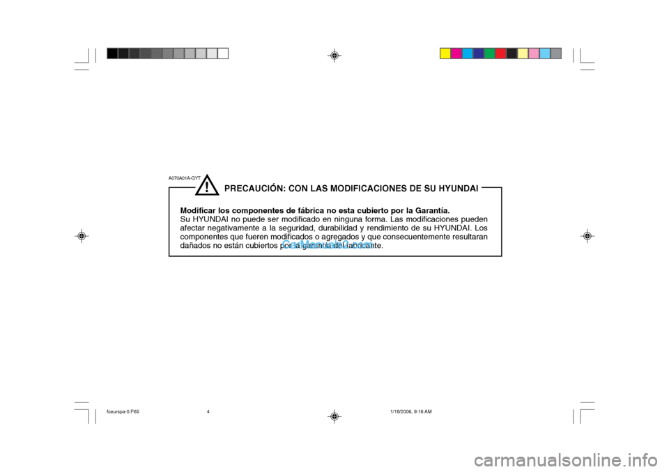 Hyundai Matrix 2005 Manual del propietario (in Spanish) !
PRECAUCIÓN: CON LAS MODIFICACIONES DE SU HYUNDAI
Modificar los componentes de fábrica no esta cubierto por la Garantía. Su HYUNDAI no puede ser modificado en ninguna forma. Las modi Hyundai Matrix 2005 Manual del propietario (in Spanish) !
PRECAUCIÓN: CON LAS MODIFICACIONES DE SU HYUNDAI
Modificar los componentes de fábrica no esta cubierto por la Garantía. Su HYUNDAI no puede ser modificado en ninguna forma. Las modi