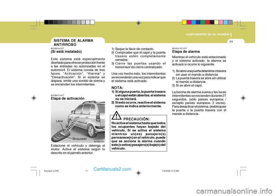 Hyundai Matrix 2005 Manual del propietario (in Spanish) 1
COMPONENTES DE SU HYUNDAI
11
B070A01A-GYT (Si está instalado) Este sistema está especialmente diseñado para ofrecer protección frentea las entradas no autorizadas en el automóvil. El sistema co Hyundai Matrix 2005 Manual del propietario (in Spanish) 1
COMPONENTES DE SU HYUNDAI
11
B070A01A-GYT (Si está instalado) Este sistema está especialmente diseñado para ofrecer protección frentea las entradas no autorizadas en el automóvil. El sistema co