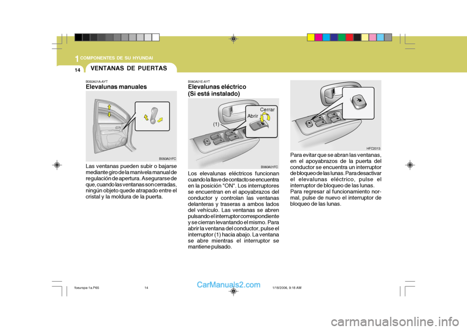 Hyundai Matrix 2005 Manual del propietario (in Spanish) 1COMPONENTES DE SU HYUNDAI
14
B060A01E-AYT Elevalunas eléctrico (Si está instalado)
Los elevalunas eléctricos funcionan cuando la llave de contacto se encuentraen la posición "ON". Los interruptor Hyundai Matrix 2005 Manual del propietario (in Spanish) 1COMPONENTES DE SU HYUNDAI
14
B060A01E-AYT Elevalunas eléctrico (Si está instalado)
Los elevalunas eléctricos funcionan cuando la llave de contacto se encuentraen la posición "ON". Los interruptor
