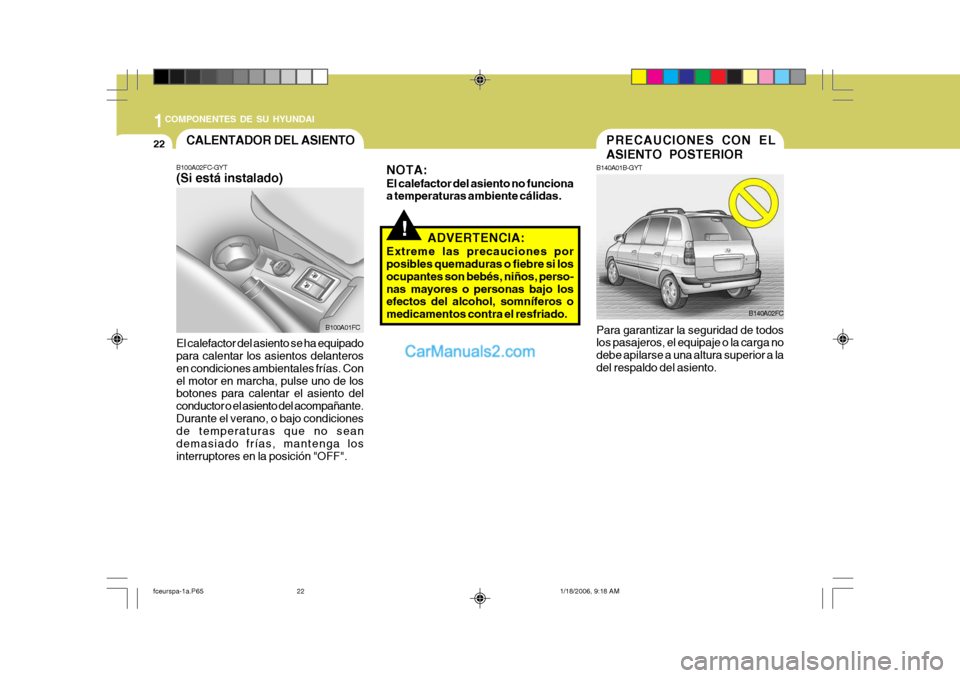 Hyundai Matrix 2005 Manual del propietario (in Spanish) 1COMPONENTES DE SU HYUNDAI
22
B100A02FC-GYT (Si está instalado) El calefactor del asiento se ha equipado para calentar los asientos delanteros en condiciones ambientales frías. Conel motor en marcha Hyundai Matrix 2005 Manual del propietario (in Spanish) 1COMPONENTES DE SU HYUNDAI
22
B100A02FC-GYT (Si está instalado) El calefactor del asiento se ha equipado para calentar los asientos delanteros en condiciones ambientales frías. Conel motor en marcha