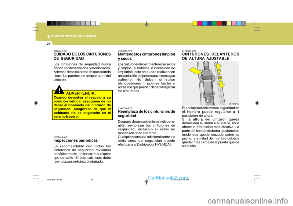 Hyundai Matrix 2005 Manual del propietario (in Spanish) 1COMPONENTES DE SU HYUNDAI
24
El anclaje del cinturón de seguridad en el hombro puede regularse a 4 posiciones de altura.Si la altura del cinturón queda demasiada ajustada a su cuello, no le ofrece Hyundai Matrix 2005 Manual del propietario (in Spanish) 1COMPONENTES DE SU HYUNDAI
24
El anclaje del cinturón de seguridad en el hombro puede regularse a 4 posiciones de altura.Si la altura del cinturón queda demasiada ajustada a su cuello, no le ofrece