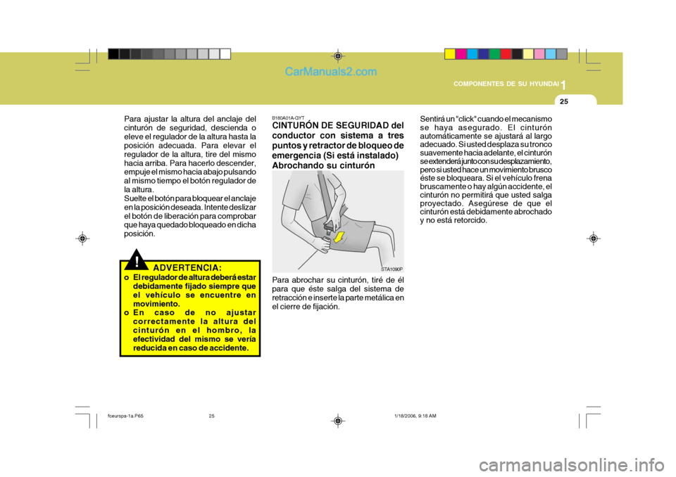 Hyundai Matrix 2005 Manual del propietario (in Spanish) 1
COMPONENTES DE SU HYUNDAI
25
B180A01A-GYT CINTURÓN DE SEGURIDAD del conductor con sistema a trespuntos y retractor de bloqueo deemergencia (Si está instalado)Abrochando su cinturón
STA1090P
Para Hyundai Matrix 2005 Manual del propietario (in Spanish) 1
COMPONENTES DE SU HYUNDAI
25
B180A01A-GYT CINTURÓN DE SEGURIDAD del conductor con sistema a trespuntos y retractor de bloqueo deemergencia (Si está instalado)Abrochando su cinturón
STA1090P
Para