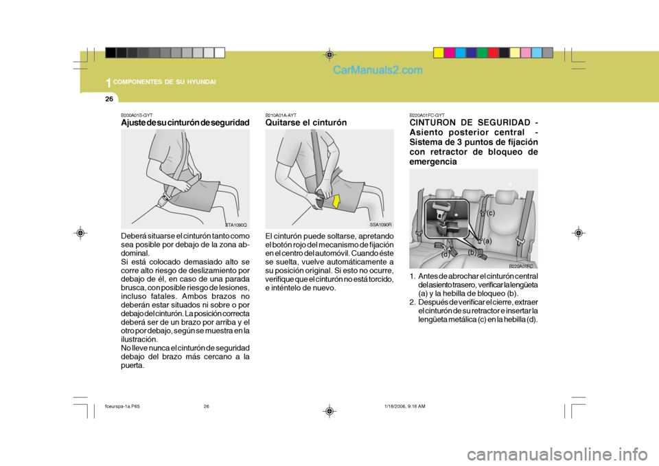 Hyundai Matrix 2005 Manual del propietario (in Spanish) 1COMPONENTES DE SU HYUNDAI
26
B220A01FC-GYT CINTURON DE SEGURIDAD - Asiento posterior central -Sistema de 3 puntos de fijacióncon retractor de bloqueo deemergencia
1. Antes de abrochar el cinturón Hyundai Matrix 2005 Manual del propietario (in Spanish) 1COMPONENTES DE SU HYUNDAI
26
B220A01FC-GYT CINTURON DE SEGURIDAD - Asiento posterior central -Sistema de 3 puntos de fijacióncon retractor de bloqueo deemergencia
1. Antes de abrochar el cinturón