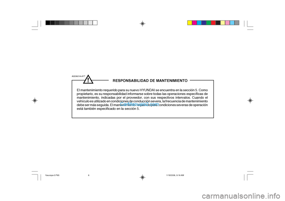 Hyundai Matrix 2005 Manual del propietario (in Spanish) ! RESPONSABILIDAD DE MANTENIMIENTO
El mantenimiento requerido para su nuevo HYUNDAI se encuentra en la sección 5. Como propietario, es su responsabilidad informarse sobre todas las opera Hyundai Matrix 2005 Manual del propietario (in Spanish) ! RESPONSABILIDAD DE MANTENIMIENTO
El mantenimiento requerido para su nuevo HYUNDAI se encuentra en la sección 5. Como propietario, es su responsabilidad informarse sobre todas las opera
