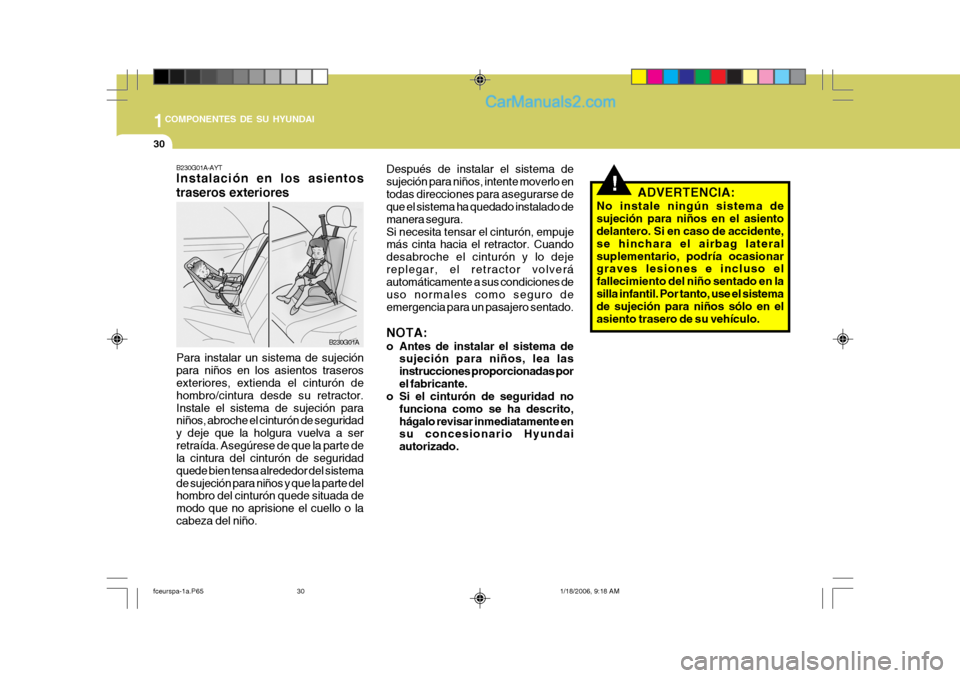 Hyundai Matrix 2005 Manual del propietario (in Spanish) 1COMPONENTES DE SU HYUNDAI
30
!
B230G01A-AYT Instalación en los asientos traseros exteriores Para instalar un sistema de sujeción para niños en los asientos traseros exteriores, extienda el cinturà Hyundai Matrix 2005 Manual del propietario (in Spanish) 1COMPONENTES DE SU HYUNDAI
30
!
B230G01A-AYT Instalación en los asientos traseros exteriores Para instalar un sistema de sujeción para niños en los asientos traseros exteriores, extienda el cinturÃ