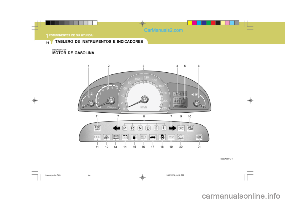 Hyundai Matrix 2005 Manual del propietario (in Spanish) 1COMPONENTES DE SU HYUNDAI
44TABLERO DE INSTRUMENTOS E INDICADORES
B260A02FC-GYT MOTOR DE GASOLINA
B260A02FC-1
fceurspa-1a.P651/18/2006, 9:18 AM
44 Hyundai Matrix 2005 Manual del propietario (in Spanish) 1COMPONENTES DE SU HYUNDAI
44TABLERO DE INSTRUMENTOS E INDICADORES
B260A02FC-GYT MOTOR DE GASOLINA
B260A02FC-1
fceurspa-1a.P651/18/2006, 9:18 AM
44