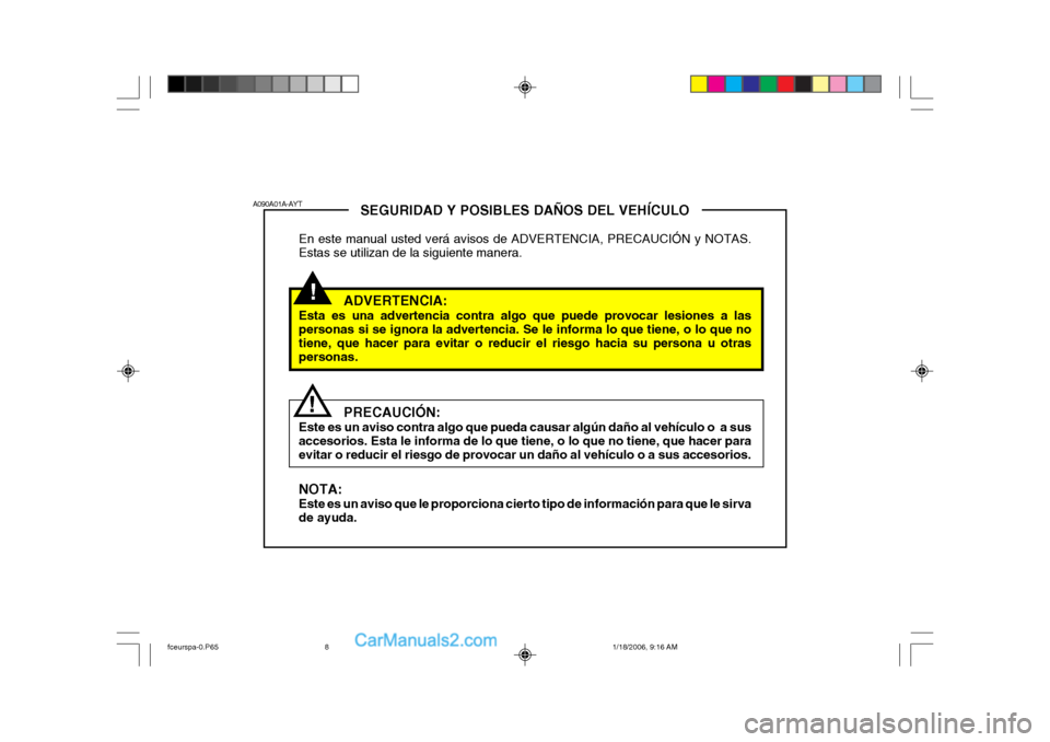 Hyundai Matrix 2005  Manual del propietario (in Spanish) !
SEGURIDAD Y POSIBLES DAÑOS DEL VEHÍCULO
En este manual usted verá avisos de ADVERTENCIA, PRECAUCIÓN y NOTAS. Estas se utilizan de la siguiente manera.
ADVERTENCIA:
Esta es una advertencia contra