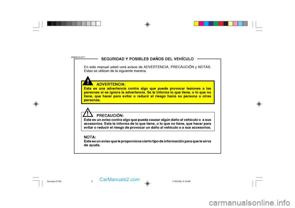 Hyundai Matrix 2005 Manual del propietario (in Spanish) !
SEGURIDAD Y POSIBLES DAÑOS DEL VEHÍCULO
En este manual usted verá avisos de ADVERTENCIA, PRECAUCIÓN y NOTAS. Estas se utilizan de la siguiente manera.
ADVERTENCIA:
Esta es una advertencia contra Hyundai Matrix 2005 Manual del propietario (in Spanish) !
SEGURIDAD Y POSIBLES DAÑOS DEL VEHÍCULO
En este manual usted verá avisos de ADVERTENCIA, PRECAUCIÓN y NOTAS. Estas se utilizan de la siguiente manera.
ADVERTENCIA:
Esta es una advertencia contra