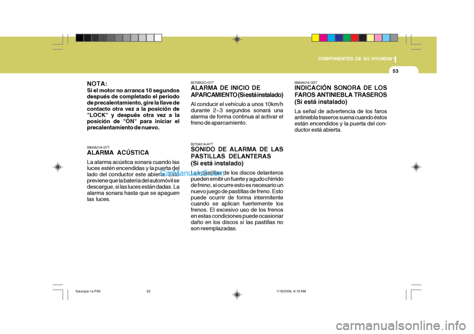 Hyundai Matrix 2005 Manual del propietario (in Spanish) 1
COMPONENTES DE SU HYUNDAI
53
B900A01A-GYT ALARMA ACÚSTICA La alarma acústica sonara cuando las luces estén encendidas y la puerta del lado del conductor este abierta. Estopreviene que la batería Hyundai Matrix 2005 Manual del propietario (in Spanish) 1
COMPONENTES DE SU HYUNDAI
53
B900A01A-GYT ALARMA ACÚSTICA La alarma acústica sonara cuando las luces estén encendidas y la puerta del lado del conductor este abierta. Estopreviene que la batería