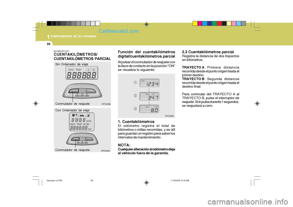 Hyundai Matrix 2005 Manual del propietario (in Spanish) 1COMPONENTES DE SU HYUNDAI
56
2,3 Cuentakilómetros parcial Registra la distancia de dos trayectos en kilómetros. TRAYECTO A
: Primera distancia
recorrida desde el punto origen hasta el primer desti Hyundai Matrix 2005 Manual del propietario (in Spanish) 1COMPONENTES DE SU HYUNDAI
56
2,3 Cuentakilómetros parcial Registra la distancia de dos trayectos en kilómetros. TRAYECTO A
: Primera distancia
recorrida desde el punto origen hasta el primer desti