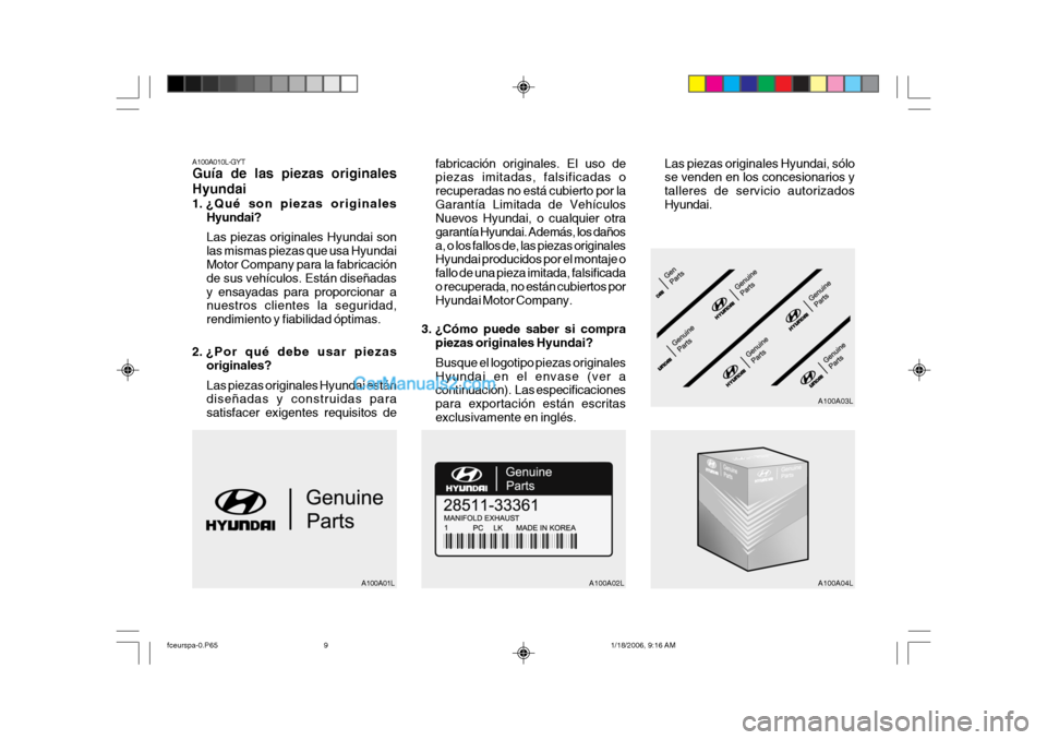 Hyundai Matrix 2005 Manual del propietario (in Spanish) A100A010L-GYT Guía de las piezas originales Hyundai
1. ¿Qué son piezas originalesHyundai? Las piezas originales Hyundai son las mismas piezas que usa Hyundai Motor Company para la fabricación de Hyundai Matrix 2005 Manual del propietario (in Spanish) A100A010L-GYT Guía de las piezas originales Hyundai
1. ¿Qué son piezas originalesHyundai? Las piezas originales Hyundai son las mismas piezas que usa Hyundai Motor Company para la fabricación de