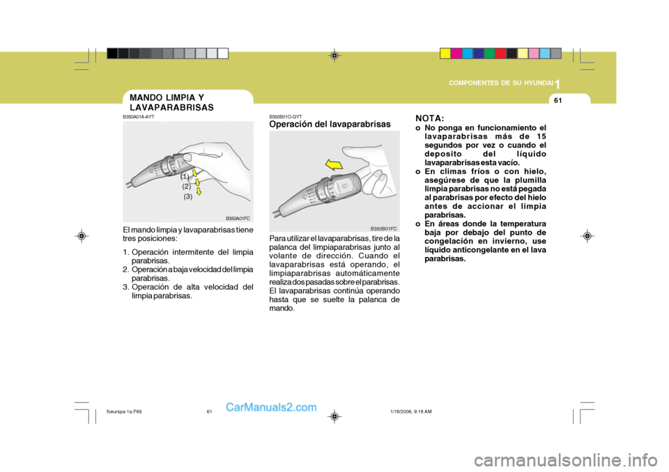Hyundai Matrix 2005 Manual del propietario (in Spanish) 1
COMPONENTES DE SU HYUNDAI
61
B350B01O-GYT Operación del lavaparabrisas Para utilizar el lavaparabrisas, tire de la palanca del limpiaparabrisas junto al volante de dirección. Cuando el lavaparabri Hyundai Matrix 2005 Manual del propietario (in Spanish) 1
COMPONENTES DE SU HYUNDAI
61
B350B01O-GYT Operación del lavaparabrisas Para utilizar el lavaparabrisas, tire de la palanca del limpiaparabrisas junto al volante de dirección. Cuando el lavaparabri