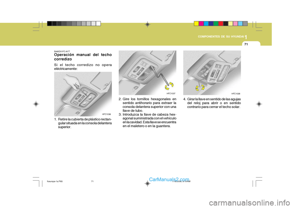 Hyundai Matrix 2005 Manual del propietario (in Spanish) 1
COMPONENTES DE SU HYUNDAI
71
HFC1038HFC1037
B460D01FC-AYT Operación manual del techo corredizo Si el techo corredizo no opera eléctricamente:
1. Retire la cubierta de plástico rectan- gular situa Hyundai Matrix 2005 Manual del propietario (in Spanish) 1
COMPONENTES DE SU HYUNDAI
71
HFC1038HFC1037
B460D01FC-AYT Operación manual del techo corredizo Si el techo corredizo no opera eléctricamente:
1. Retire la cubierta de plástico rectan- gular situa