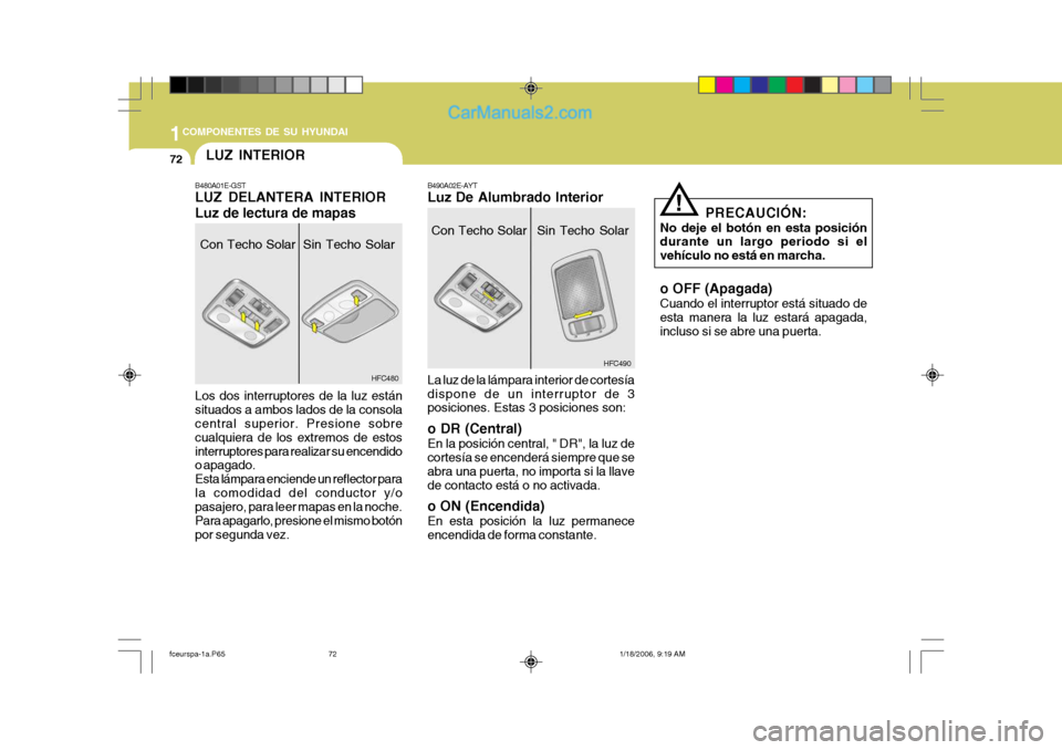 Hyundai Matrix 2005 Manual del propietario (in Spanish) 1COMPONENTES DE SU HYUNDAI
72
PRECAUCIÓN:
No deje el botón en esta posición durante un largo periodo si el vehículo no está en marcha. o OFF (Apagada) Cuando el interruptor está situado de esta Hyundai Matrix 2005 Manual del propietario (in Spanish) 1COMPONENTES DE SU HYUNDAI
72
PRECAUCIÓN:
No deje el botón en esta posición durante un largo periodo si el vehículo no está en marcha. o OFF (Apagada) Cuando el interruptor está situado de esta