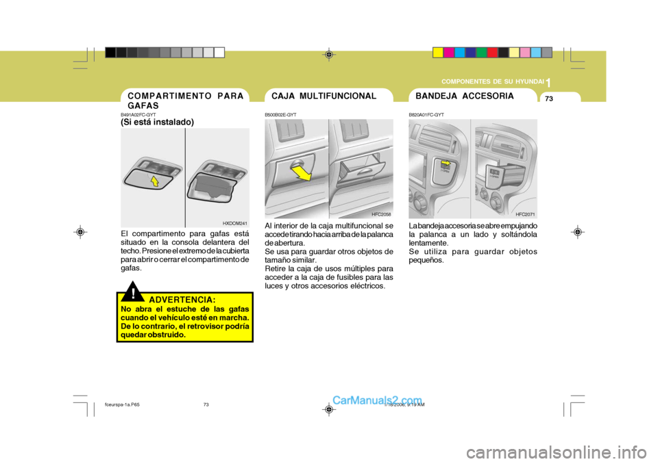 Hyundai Matrix 2005 Manual del propietario (in Spanish) 1
COMPONENTES DE SU HYUNDAI
73CAJA MULTIFUNCIONAL
B500B02E-GYT Al interior de la caja multifuncional se accede tirando hacia arriba de la palanca de abertura.Se usa para guardar otros objetos de tama Hyundai Matrix 2005 Manual del propietario (in Spanish) 1
COMPONENTES DE SU HYUNDAI
73CAJA MULTIFUNCIONAL
B500B02E-GYT Al interior de la caja multifuncional se accede tirando hacia arriba de la palanca de abertura.Se usa para guardar otros objetos de tama