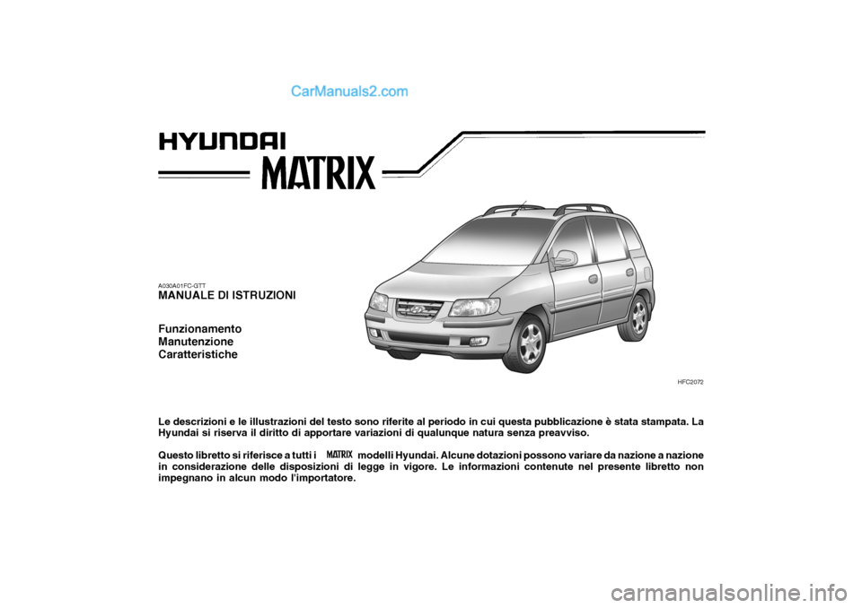 Hyundai Matrix 2005  Manuale del proprietario (in Italian) A030A01FC-GTT MANUALE DI ISTRUZIONI Funzionamento ManutenzioneCaratteristiche Le descrizioni e le illustrazioni del testo sono riferite al periodo in cui questa pubblicazione è stata stampata. La Hyu
