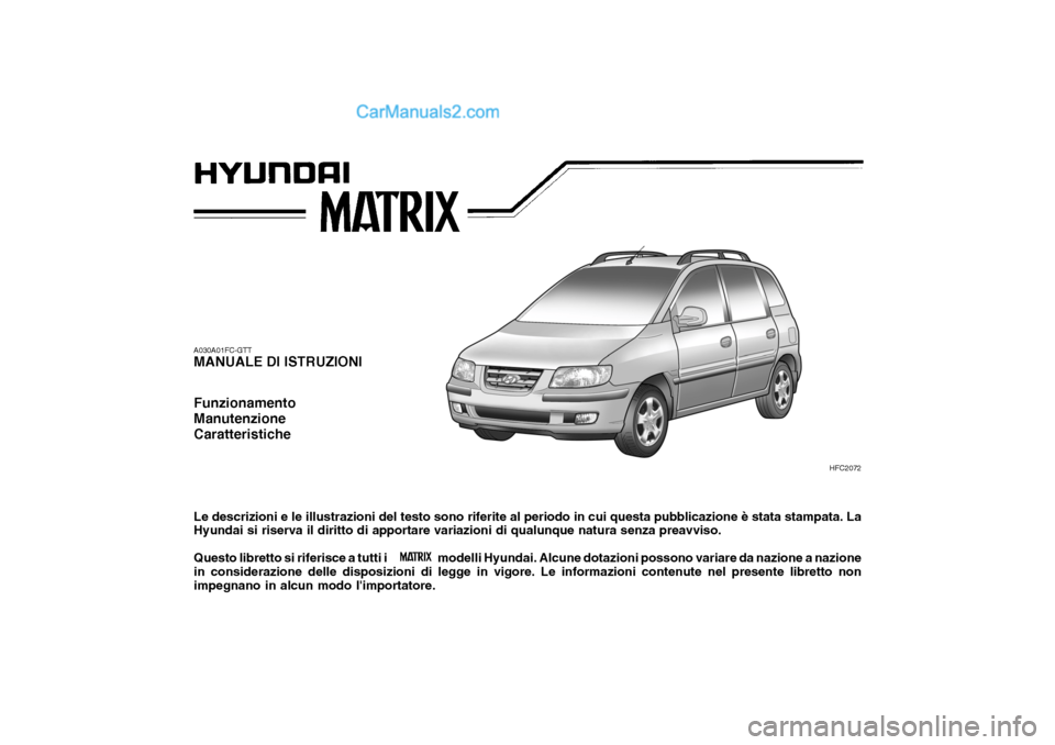 Hyundai Matrix 2005 Manuale del proprietario (in Italian) A030A01FC-GTT MANUALE DI ISTRUZIONI Funzionamento ManutenzioneCaratteristiche Le descrizioni e le illustrazioni del testo sono riferite al periodo in cui questa pubblicazione è stata stampata. La Hyu Hyundai Matrix 2005 Manuale del proprietario (in Italian) A030A01FC-GTT MANUALE DI ISTRUZIONI Funzionamento ManutenzioneCaratteristiche Le descrizioni e le illustrazioni del testo sono riferite al periodo in cui questa pubblicazione è stata stampata. La Hyu