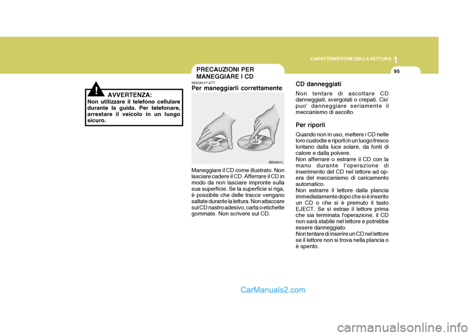 Hyundai Matrix 2005 Manuale del proprietario (in Italian) 1
CARATTERISTICHE DELLA VETTURA
95PRECAUZIONI PER MANEGGIARE I CD
AVVERTENZA:
Non utilizzare il telefono cellulare durante la guida. Per telefonare, arrestare il veicolo in un luogosicuro.
!
B850A01F- Hyundai Matrix 2005 Manuale del proprietario (in Italian) 1
CARATTERISTICHE DELLA VETTURA
95PRECAUZIONI PER MANEGGIARE I CD
AVVERTENZA:
Non utilizzare il telefono cellulare durante la guida. Per telefonare, arrestare il veicolo in un luogosicuro.
!
B850A01F-