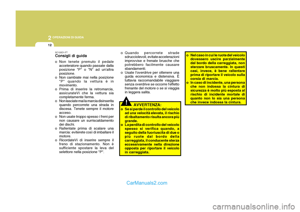Hyundai Matrix 2005 Manuale del proprietario (in Italian) 2 OPERAZIONI DI GUIDA
12
!
o Nel caso in cui le ruote del veicolo
dovessero uscire parzialmente dal bordo della carreggiata, nonsterzare bruscamente. In questi casi, invece, è bene rallentare prima d Hyundai Matrix 2005 Manuale del proprietario (in Italian) 2 OPERAZIONI DI GUIDA
12
!
o Nel caso in cui le ruote del veicolo
dovessero uscire parzialmente dal bordo della carreggiata, nonsterzare bruscamente. In questi casi, invece, è bene rallentare prima d