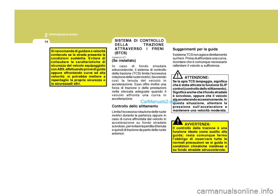 Hyundai Matrix 2005 Manuale del proprietario (in Italian) 2 OPERAZIONI DI GUIDA
14
!
!
SISTEMA DI CONTROLLO DELLA TRAZIONEATTRAVERSO I FRENI (BTCS)
C300A01O-GTT (Se installato) In caso di fondo stradale sdrucciolevole, il sistema di controllodella trazione ( Hyundai Matrix 2005 Manuale del proprietario (in Italian) 2 OPERAZIONI DI GUIDA
14
!
!
SISTEMA DI CONTROLLO DELLA TRAZIONEATTRAVERSO I FRENI (BTCS)
C300A01O-GTT (Se installato) In caso di fondo stradale sdrucciolevole, il sistema di controllodella trazione (