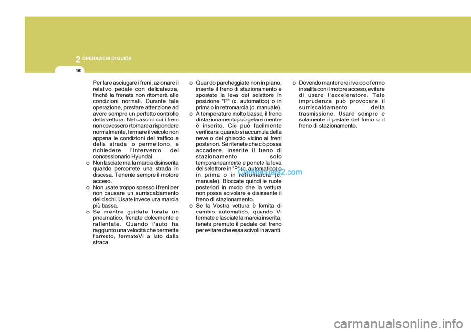 Hyundai Matrix 2005 Manuale del proprietario (in Italian) 2 OPERAZIONI DI GUIDA
16
Per fare asciugare i freni, azionare il relativo pedale con delicatezza,finché la frenata non ritornerà alle condizioni normali. Durante tale operazione, prestare attenzione Hyundai Matrix 2005 Manuale del proprietario (in Italian) 2 OPERAZIONI DI GUIDA
16
Per fare asciugare i freni, azionare il relativo pedale con delicatezza,finché la frenata non ritornerà alle condizioni normali. Durante tale operazione, prestare attenzione