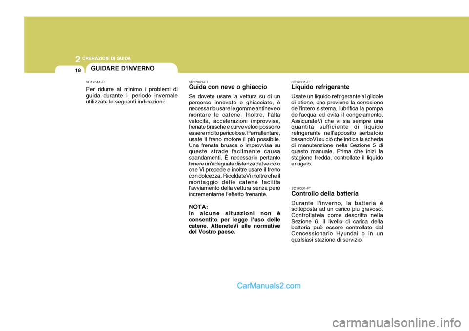 Hyundai Matrix 2005 Manuale del proprietario (in Italian) 2 OPERAZIONI DI GUIDA
18GUIDARE DINVERNO
SC170A1-FT Per ridurre al minimo i problemi di guida durante il periodo invernale utilizzate le seguenti indicazioni: SC170B1-FT Guida con neve o ghiaccio Se Hyundai Matrix 2005 Manuale del proprietario (in Italian) 2 OPERAZIONI DI GUIDA
18GUIDARE DINVERNO
SC170A1-FT Per ridurre al minimo i problemi di guida durante il periodo invernale utilizzate le seguenti indicazioni: SC170B1-FT Guida con neve o ghiaccio Se
