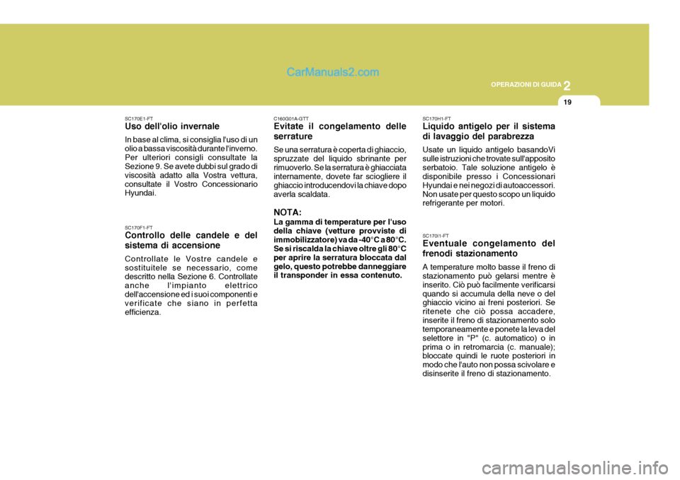 Hyundai Matrix 2005 Manuale del proprietario (in Italian) 2
OPERAZIONI DI GUIDA
19
SC170E1-FT Uso dellolio invernale In base al clima, si consiglia luso di un olio a bassa viscosità durante linverno.Per ulteriori consigli consultate la Sezione 9. Se avet Hyundai Matrix 2005 Manuale del proprietario (in Italian) 2
OPERAZIONI DI GUIDA
19
SC170E1-FT Uso dellolio invernale In base al clima, si consiglia luso di un olio a bassa viscosità durante linverno.Per ulteriori consigli consultate la Sezione 9. Se avet