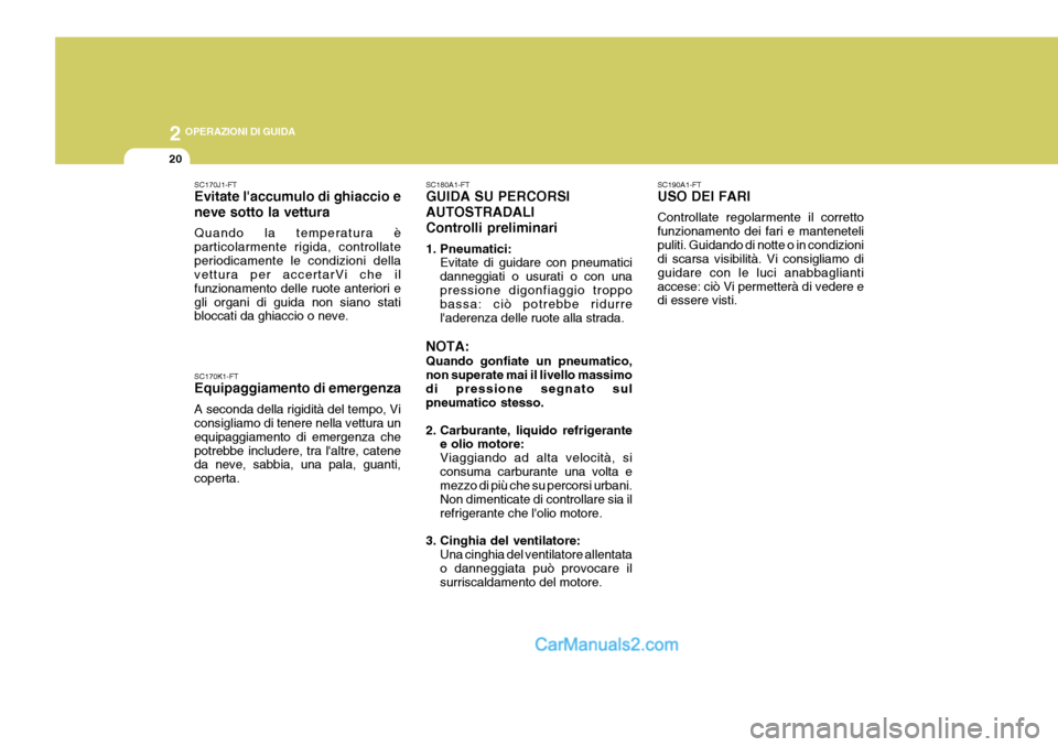 Hyundai Matrix 2005 Manuale del proprietario (in Italian) 2 OPERAZIONI DI GUIDA
20
SC170J1-FT Evitate laccumulo di ghiaccio e neve sotto la vettura Quando la temperatura è particolarmente rigida, controllateperiodicamente le condizioni della vettura per ac Hyundai Matrix 2005 Manuale del proprietario (in Italian) 2 OPERAZIONI DI GUIDA
20
SC170J1-FT Evitate laccumulo di ghiaccio e neve sotto la vettura Quando la temperatura è particolarmente rigida, controllateperiodicamente le condizioni della vettura per ac