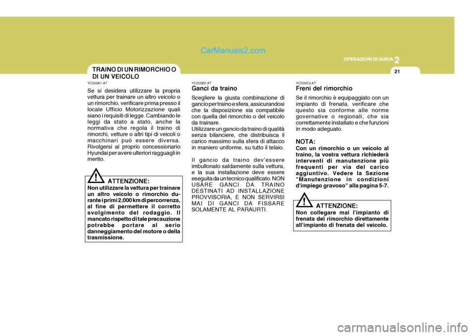 Hyundai Matrix 2005 Manuale del proprietario (in Italian) 2
OPERAZIONI DI GUIDA
21
!
TRAINO DI UN RIMORCHIO O DI UN VEICOLO
YC200A1-AT Se si desidera utilizzare la propria vettura per trainare un altro veicolo o un rimorchio, verificare prima presso il local Hyundai Matrix 2005 Manuale del proprietario (in Italian) 2
OPERAZIONI DI GUIDA
21
!
TRAINO DI UN RIMORCHIO O DI UN VEICOLO
YC200A1-AT Se si desidera utilizzare la propria vettura per trainare un altro veicolo o un rimorchio, verificare prima presso il local
