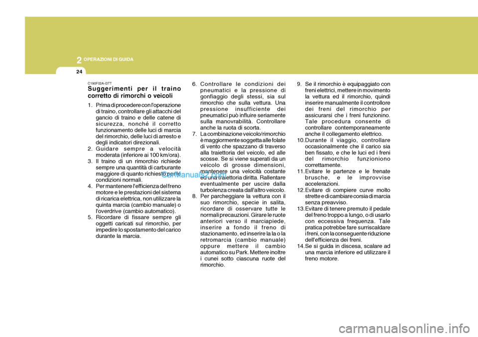 Hyundai Matrix 2005 Manuale del proprietario (in Italian) 2 OPERAZIONI DI GUIDA
24
C190F02A-GTT Suggerimenti per il traino corretto di rimorchi o veicoli
1. Prima di procedere con loperazionedi traino, controllare gli attacchi del gancio di traino e delle Hyundai Matrix 2005 Manuale del proprietario (in Italian) 2 OPERAZIONI DI GUIDA
24
C190F02A-GTT Suggerimenti per il traino corretto di rimorchi o veicoli
1. Prima di procedere con loperazionedi traino, controllare gli attacchi del gancio di traino e delle