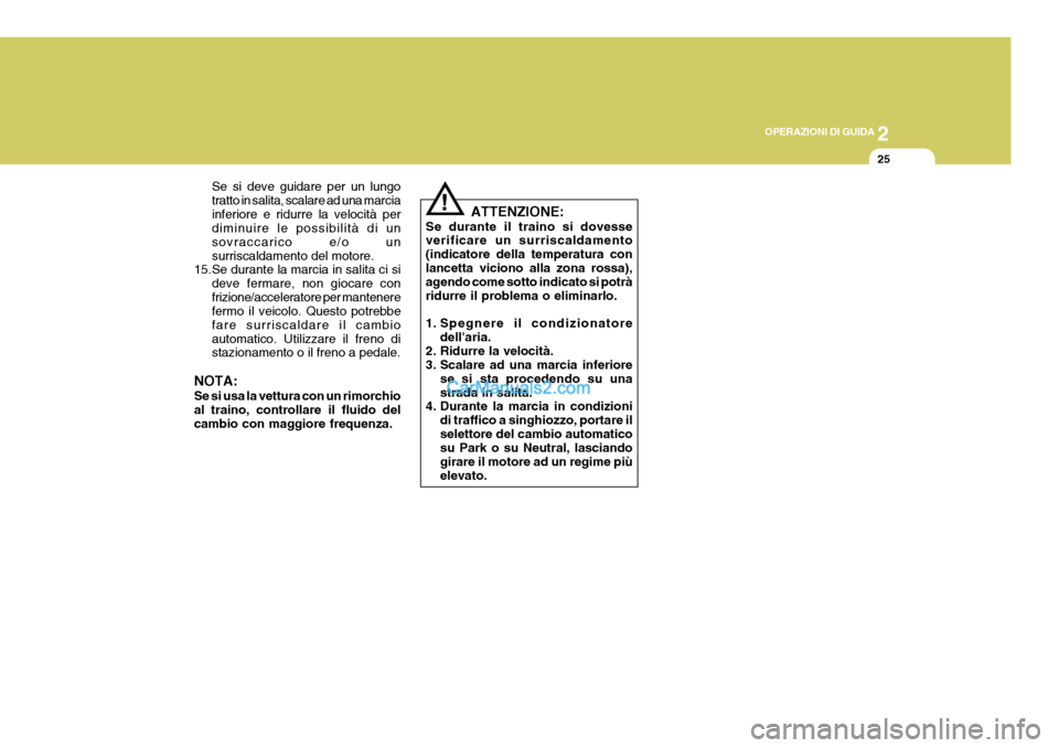 Hyundai Matrix 2005 Manuale del proprietario (in Italian) 2
OPERAZIONI DI GUIDA
25
Se si deve guidare per un lungo tratto in salita, scalare ad una marciainferiore e ridurre la velocità per diminuire le possibilità di un sovraccarico e/o unsurriscaldamento Hyundai Matrix 2005 Manuale del proprietario (in Italian) 2
OPERAZIONI DI GUIDA
25
Se si deve guidare per un lungo tratto in salita, scalare ad una marciainferiore e ridurre la velocità per diminuire le possibilità di un sovraccarico e/o unsurriscaldamento