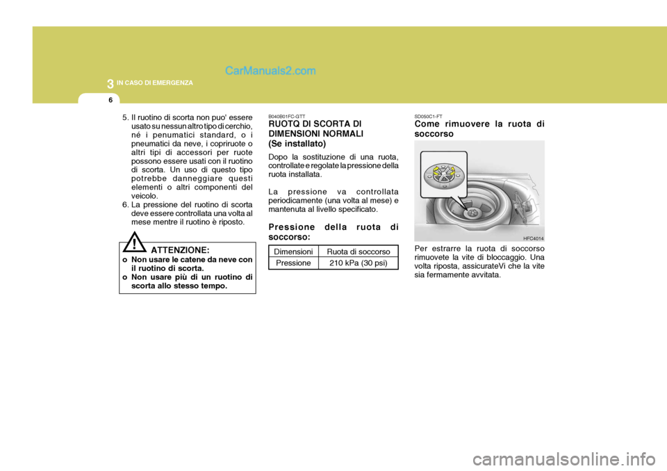 Hyundai Matrix 2005 Manuale del proprietario (in Italian) 3 IN CASO DI EMERGENZA
6
!
5. Il ruotino di scorta non puo essere
usato su nessun altro tipo di cerchio, né i penumatici standard, o i pneumatici da neve, i copriruote o altri tipi di accessori per Hyundai Matrix 2005 Manuale del proprietario (in Italian) 3 IN CASO DI EMERGENZA
6
!
5. Il ruotino di scorta non puo essere
usato su nessun altro tipo di cerchio, né i penumatici standard, o i pneumatici da neve, i copriruote o altri tipi di accessori per