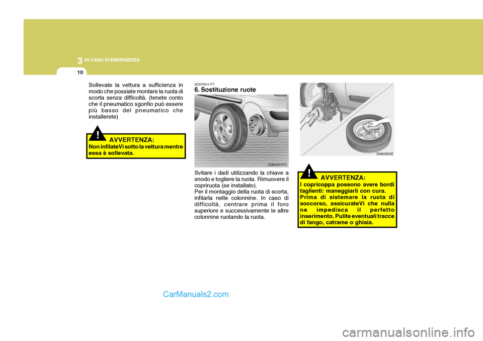Hyundai Matrix 2005 Manuale del proprietario (in Italian) 3 IN CASO DI EMERGENZA
10
!
D060G02E
D060G01FC
!
Sollevate la vettura a sufficienza in modo che possiate montare la ruota discorta senza difficoltà. (tenete conto che il pneumatico sgonfio può esser Hyundai Matrix 2005 Manuale del proprietario (in Italian) 3 IN CASO DI EMERGENZA
10
!
D060G02E
D060G01FC
!
Sollevate la vettura a sufficienza in modo che possiate montare la ruota discorta senza difficoltà. (tenete conto che il pneumatico sgonfio può esser