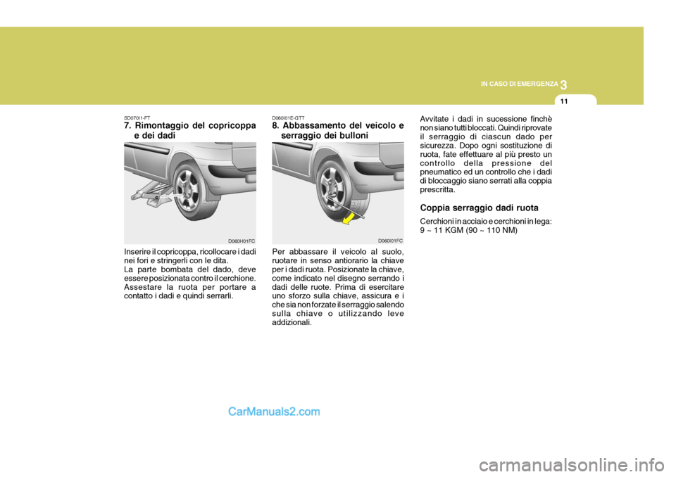 Hyundai Matrix 2005 Manuale del proprietario (in Italian) 3
IN CASO DI EMERGENZA
11
D060H01FC
SD070I1-FT 7. Rimontaggio del copricoppa
e dei dadi
Inserire il copricoppa, ricollocare i dadi nei fori e stringerli con le dita. La parte bombata del dado, deve es Hyundai Matrix 2005 Manuale del proprietario (in Italian) 3
IN CASO DI EMERGENZA
11
D060H01FC
SD070I1-FT 7. Rimontaggio del copricoppa
e dei dadi
Inserire il copricoppa, ricollocare i dadi nei fori e stringerli con le dita. La parte bombata del dado, deve es