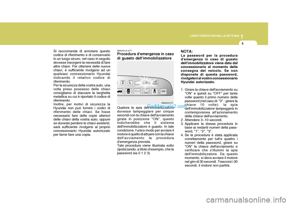 Hyundai Matrix 2005 Manuale del proprietario (in Italian) 1
CARATTERISTICHE DELLA VETTURA
5
B880D01A-GTT Procedura demergenza in caso di guasto dellimmobilizzatore
Si raccomanda di annotare questo codice di riferimento e di conservarloin un luogo sicuro, n Hyundai Matrix 2005 Manuale del proprietario (in Italian) 1
CARATTERISTICHE DELLA VETTURA
5
B880D01A-GTT Procedura demergenza in caso di guasto dellimmobilizzatore
Si raccomanda di annotare questo codice di riferimento e di conservarloin un luogo sicuro, n