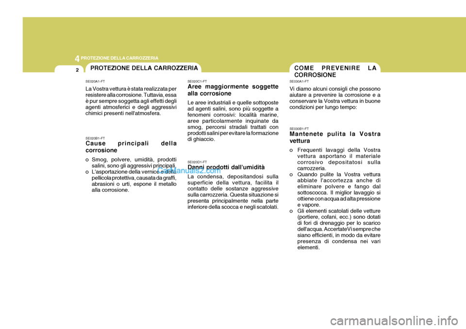 Hyundai Matrix 2005 Manuale del proprietario (in Italian) 44PROTEZIONE DELLA CARROZZERIA
2COME PREVENIRE LA CORROSIONEPROTEZIONE DELLA CARROZZERIA
SE020A1-FT La Vostra vettura è stata realizzata per resistere alla corrosione. Tuttavia, essa è pur sempre so Hyundai Matrix 2005 Manuale del proprietario (in Italian) 44PROTEZIONE DELLA CARROZZERIA
2COME PREVENIRE LA CORROSIONEPROTEZIONE DELLA CARROZZERIA
SE020A1-FT La Vostra vettura è stata realizzata per resistere alla corrosione. Tuttavia, essa è pur sempre so