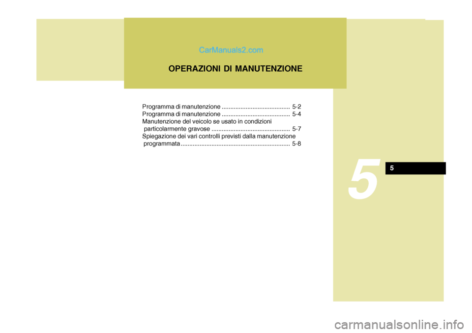 Hyundai Matrix 2005 Manuale del proprietario (in Italian) Programma di manutenzione ........................................ 5-2
Programma di manutenzione ........................................ 5-4Manutenzione del veicolo se usato in condizioni
particola Hyundai Matrix 2005 Manuale del proprietario (in Italian) Programma di manutenzione ........................................ 5-2
Programma di manutenzione ........................................ 5-4Manutenzione del veicolo se usato in condizioni
particola