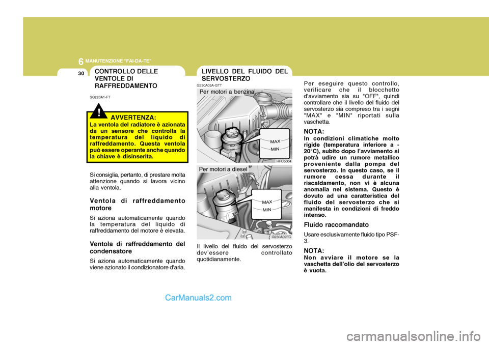 Hyundai Matrix 2005 Manuale del proprietario (in Italian) 6 MANUTENZIONE "FAI-DA-TE"
30
Per eseguire questo controllo,
verificare che il blocchetto d’avviamento sia su "OFF", quindicontrollare che il livello del fluido del servosterzo sia compreso tra i se Hyundai Matrix 2005 Manuale del proprietario (in Italian) 6 MANUTENZIONE "FAI-DA-TE"
30
Per eseguire questo controllo,
verificare che il blocchetto d’avviamento sia su "OFF", quindicontrollare che il livello del fluido del servosterzo sia compreso tra i se