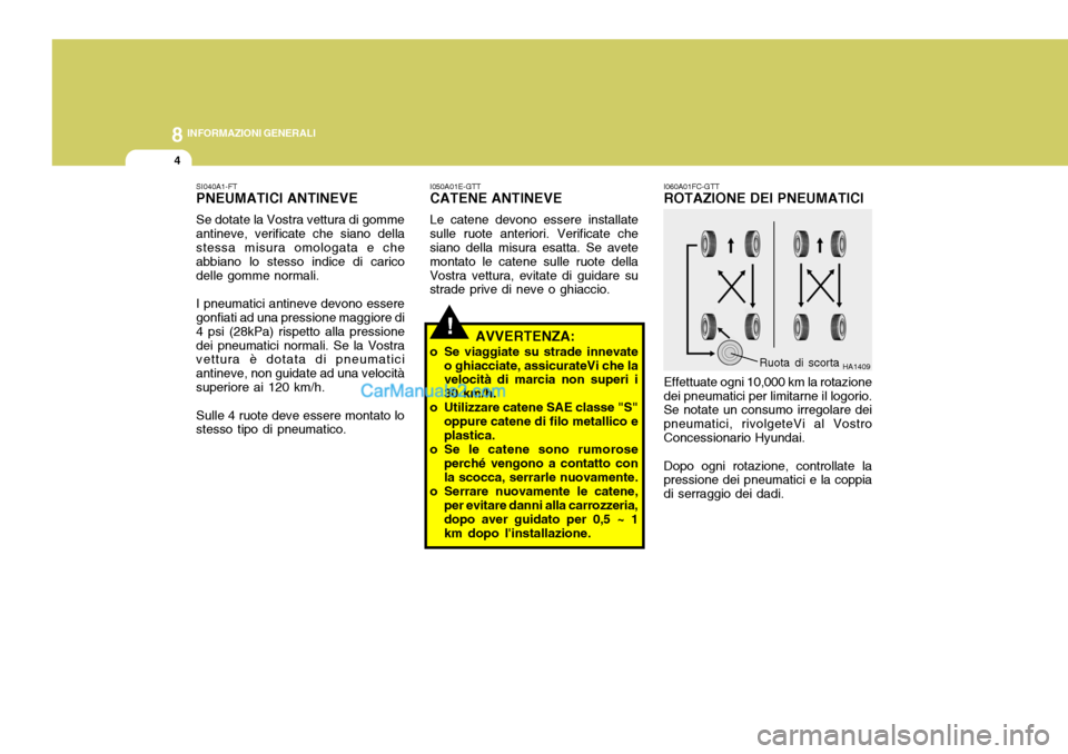 Hyundai Matrix 2005 Manuale del proprietario (in Italian) 8INFORMAZIONI GENERALI
4
!
SI040A1-FT PNEUMATICI ANTINEVE Se dotate la Vostra vettura di gomme antineve, verificate che siano della stessa misura omologata e che abbiano lo stesso indice di caricodell Hyundai Matrix 2005 Manuale del proprietario (in Italian) 8INFORMAZIONI GENERALI
4
!
SI040A1-FT PNEUMATICI ANTINEVE Se dotate la Vostra vettura di gomme antineve, verificate che siano della stessa misura omologata e che abbiano lo stesso indice di caricodell