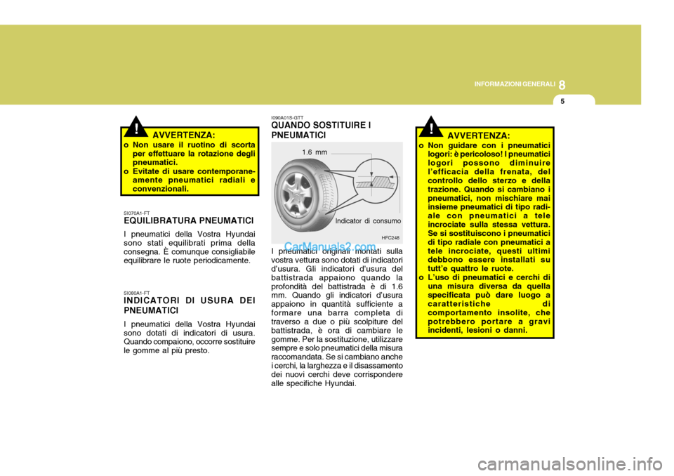 Hyundai Matrix 2005 Manuale del proprietario (in Italian) 8
INFORMAZIONI GENERALI
5
!!AVVERTENZA:
o Non usare il ruotino di scorta per effettuare la rotazione degli pneumatici.
o Evitate di usare contemporane- amente pneumatici radiali e convenzionali.
SI070 Hyundai Matrix 2005 Manuale del proprietario (in Italian) 8
INFORMAZIONI GENERALI
5
!!AVVERTENZA:
o Non usare il ruotino di scorta per effettuare la rotazione degli pneumatici.
o Evitate di usare contemporane- amente pneumatici radiali e convenzionali.
SI070