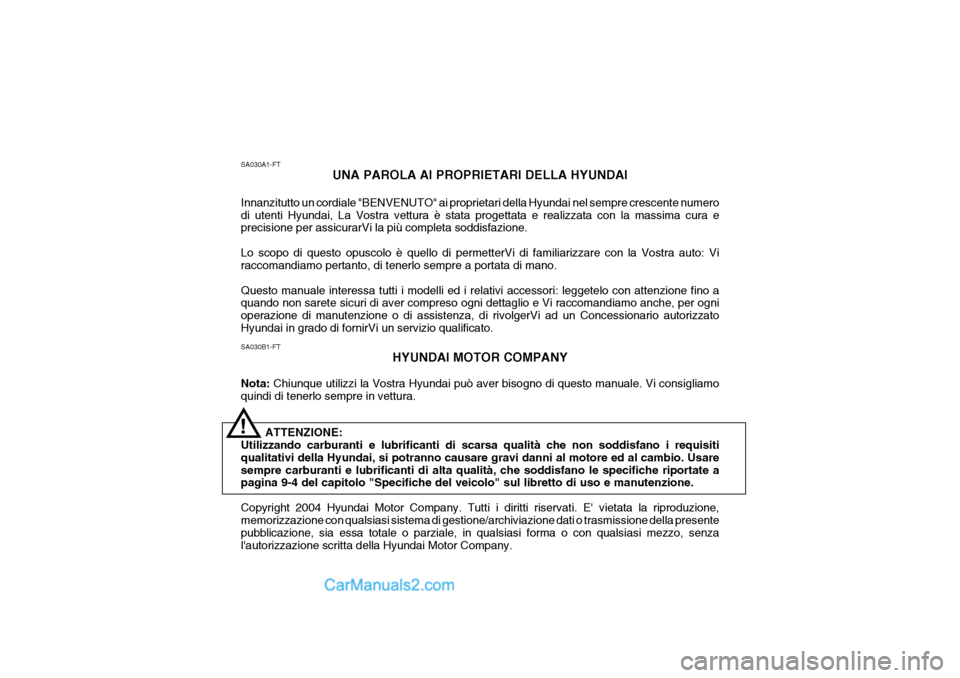 Hyundai Matrix 2005  Manuale del proprietario (in Italian) SA030B1-FTHYUNDAI MOTOR COMPANY
Nota:  Chiunque utilizzi la Vostra Hyundai può aver bisogno di questo manuale. Vi consigliamo
quindi di tenerlo sempre in vettura.
ATTENZIONE:
Utilizzando carburanti e