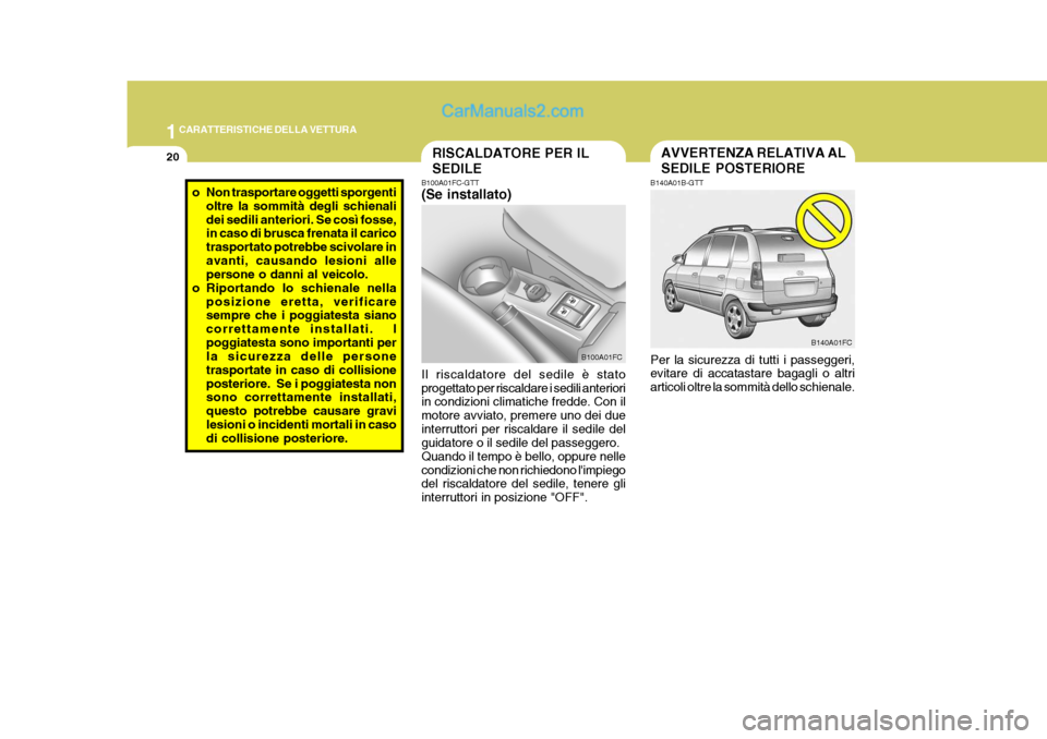 Hyundai Matrix 2005 Manuale del proprietario (in Italian) 1CARATTERISTICHE DELLA VETTURA
20
B140A01FC
B140A01B-GTT Per la sicurezza di tutti i passeggeri, evitare di accatastare bagagli o altri articoli oltre la sommità dello schienale. AVVERTENZA RELATIVA Hyundai Matrix 2005 Manuale del proprietario (in Italian) 1CARATTERISTICHE DELLA VETTURA
20
B140A01FC
B140A01B-GTT Per la sicurezza di tutti i passeggeri, evitare di accatastare bagagli o altri articoli oltre la sommità dello schienale. AVVERTENZA RELATIVA