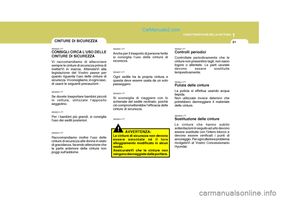 Hyundai Matrix 2005 Manuale del proprietario (in Italian) 1
CARATTERISTICHE DELLA VETTURA
21
!
SB090A1-FT CONSIGLI CIRCA LUSO DELLE CINTURE DI SICUREZZA Vi raccomandiamo di allaccciare sempre le cinture di sicurezza prima dimetterVi in marcia. AtteneteVi al Hyundai Matrix 2005 Manuale del proprietario (in Italian) 1
CARATTERISTICHE DELLA VETTURA
21
!
SB090A1-FT CONSIGLI CIRCA LUSO DELLE CINTURE DI SICUREZZA Vi raccomandiamo di allaccciare sempre le cinture di sicurezza prima dimetterVi in marcia. AtteneteVi al