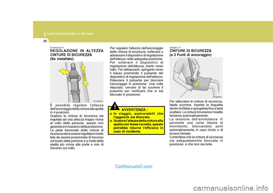 Hyundai Matrix 2005 Manuale del proprietario (in Italian) 1CARATTERISTICHE DELLA VETTURA
22
!
SB090P1-FT CINTURE DI SICUREZZA (a 3 Punti di ancoraggio) Per allacciare le cinture di sicurezza, fatele scorrere, inserite la linguetta dentro la fibbia e spingete Hyundai Matrix 2005 Manuale del proprietario (in Italian) 1CARATTERISTICHE DELLA VETTURA
22
!
SB090P1-FT CINTURE DI SICUREZZA (a 3 Punti di ancoraggio) Per allacciare le cinture di sicurezza, fatele scorrere, inserite la linguetta dentro la fibbia e spingete