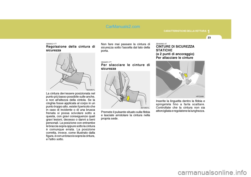 Hyundai Matrix 2005 Manuale del proprietario (in Italian) 1
CARATTERISTICHE DELLA VETTURA
23
SB090Q1-FT Regolazione della cintura di sicurezza
B200A01L
La cintura devessere posizionata nel punto più basso possibile sulle anche, e non allaltezza della cint Hyundai Matrix 2005 Manuale del proprietario (in Italian) 1
CARATTERISTICHE DELLA VETTURA
23
SB090Q1-FT Regolazione della cintura di sicurezza
B200A01L
La cintura devessere posizionata nel punto più basso possibile sulle anche, e non allaltezza della cint